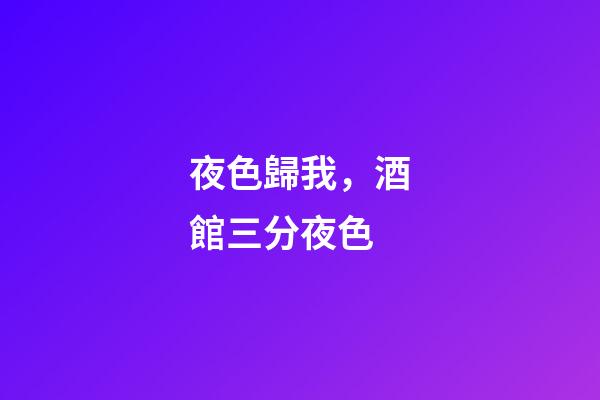 夜色歸我，酒館三分夜色-第1張-觀點-玄機派