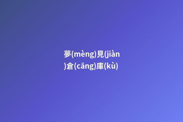 夢(mèng)見(jiàn)倉(cāng)庫(kù)