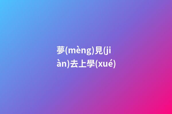 夢(mèng)見(jiàn)去上學(xué)