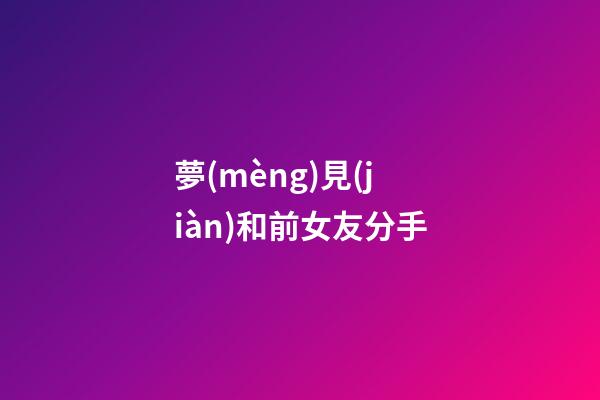 夢(mèng)見(jiàn)和前女友分手