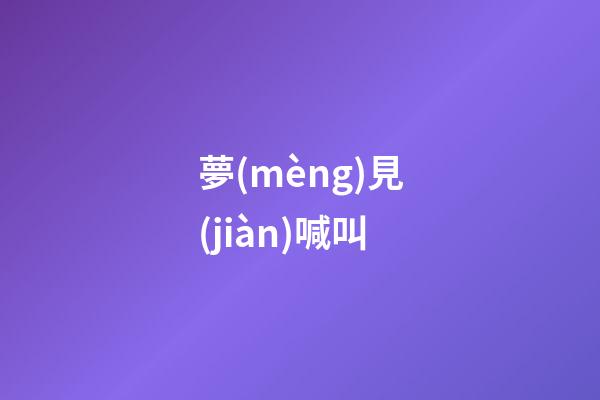 夢(mèng)見(jiàn)喊叫