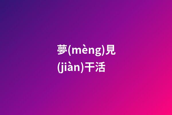 夢(mèng)見(jiàn)干活