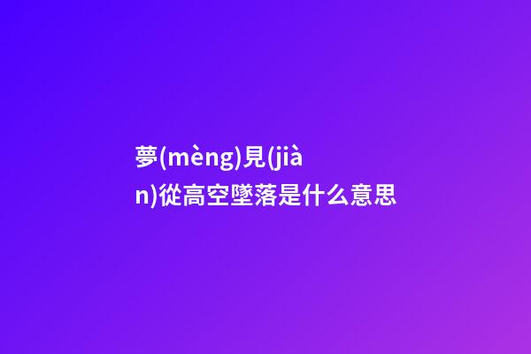 夢(mèng)見(jiàn)從高空墜落是什么意思