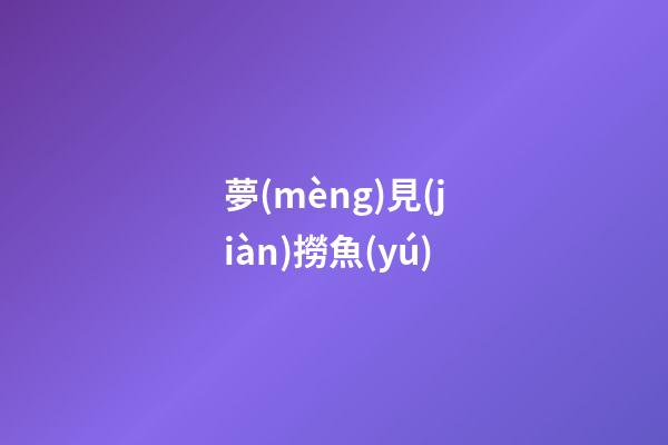 夢(mèng)見(jiàn)撈魚(yú)