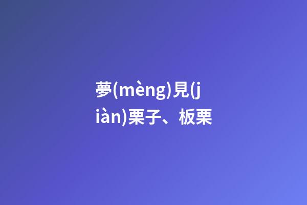 夢(mèng)見(jiàn)栗子、板栗