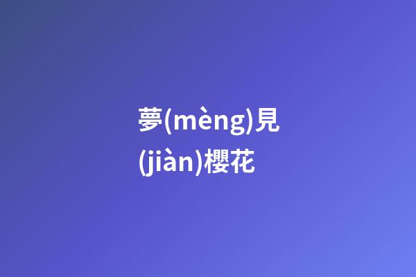 夢(mèng)見(jiàn)櫻花