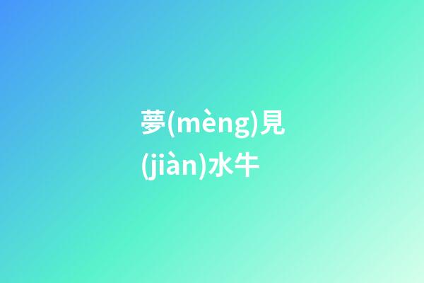 夢(mèng)見(jiàn)水牛