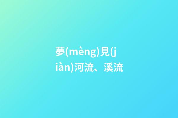 夢(mèng)見(jiàn)河流、溪流