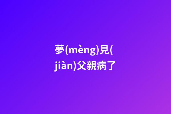 夢(mèng)見(jiàn)父親病了
