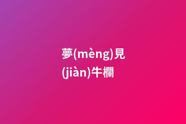 夢(mèng)見(jiàn)牛欄
