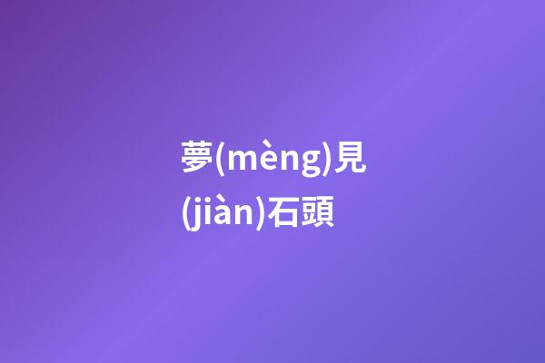 夢(mèng)見(jiàn)石頭
