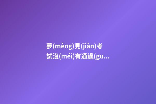 夢(mèng)見(jiàn)考試沒(méi)有通過(guò)預(yù)示什么