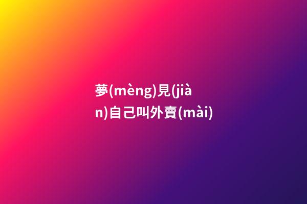 夢(mèng)見(jiàn)自己叫外賣(mài)