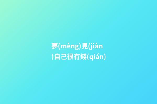 夢(mèng)見(jiàn)自己很有錢(qián)