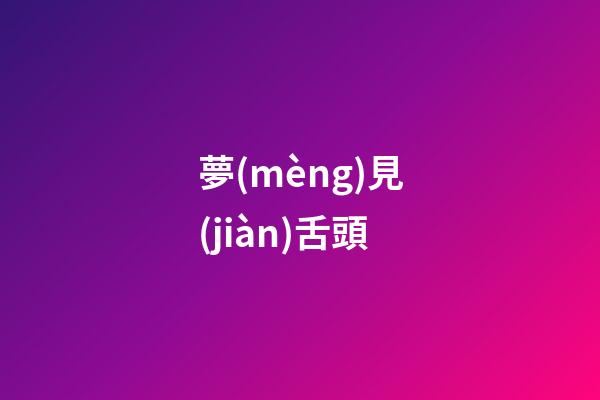 夢(mèng)見(jiàn)舌頭