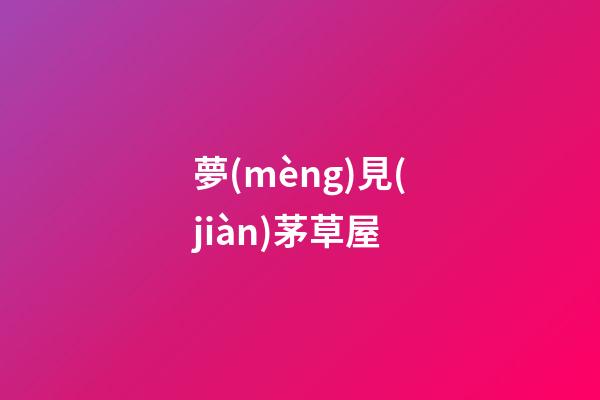 夢(mèng)見(jiàn)茅草屋