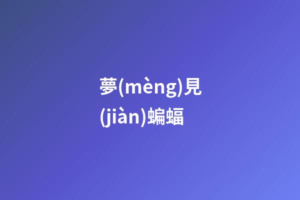 夢(mèng)見(jiàn)蝙蝠