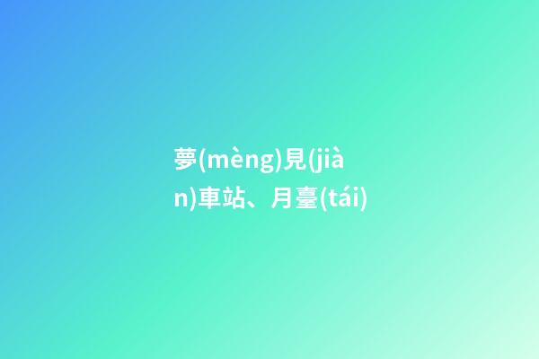 夢(mèng)見(jiàn)車站、月臺(tái)