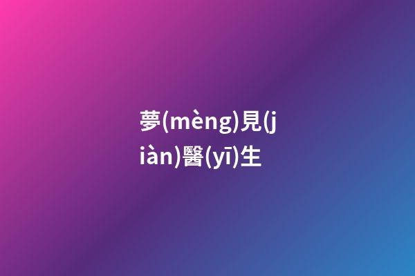 夢(mèng)見(jiàn)醫(yī)生