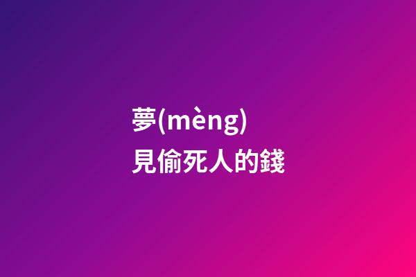 夢(mèng)見偷死人的錢