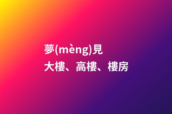 夢(mèng)見大樓、高樓、樓房