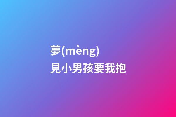 夢(mèng)見小男孩要我抱