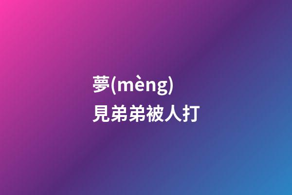夢(mèng)見弟弟被人打