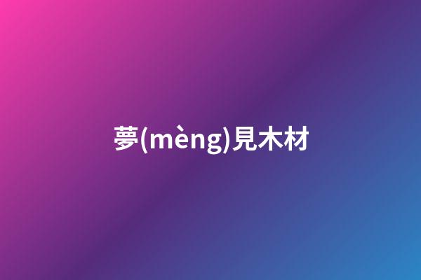 夢(mèng)見木材