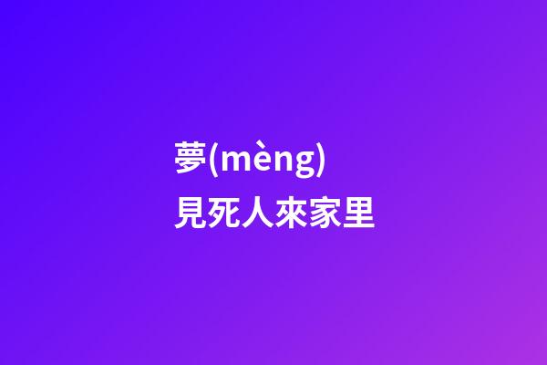 夢(mèng)見死人來家里