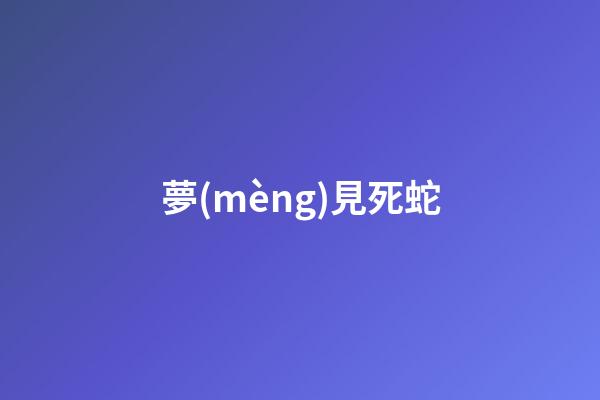 夢(mèng)見死蛇