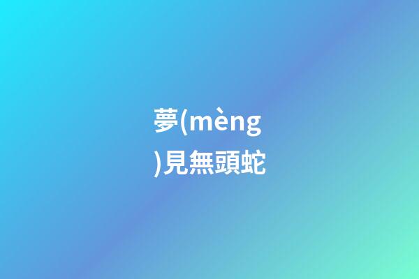 夢(mèng)見無頭蛇