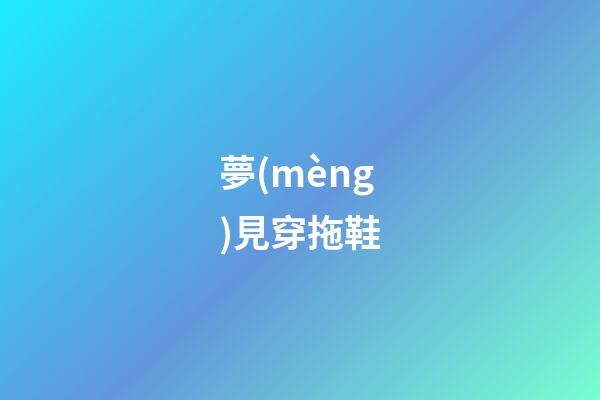夢(mèng)見穿拖鞋