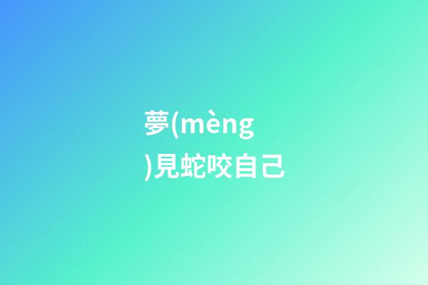 夢(mèng)見蛇咬自己