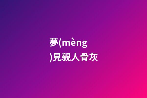 夢(mèng)見親人骨灰