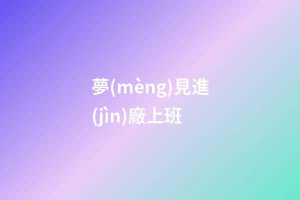 夢(mèng)見進(jìn)廠上班