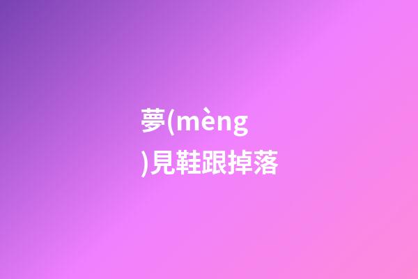 夢(mèng)見鞋跟掉落
