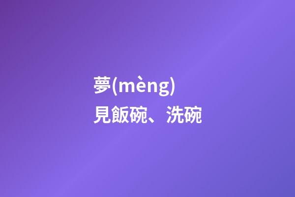 夢(mèng)見飯碗、洗碗