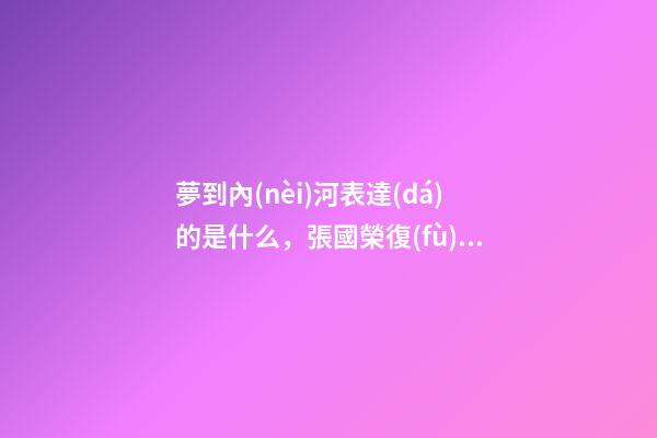 夢到內(nèi)河表達(dá)的是什么，張國榮復(fù)出歌壇后-第1張-觀點(diǎn)-玄機(jī)派