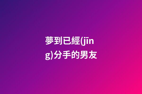 夢到已經(jīng)分手的男友