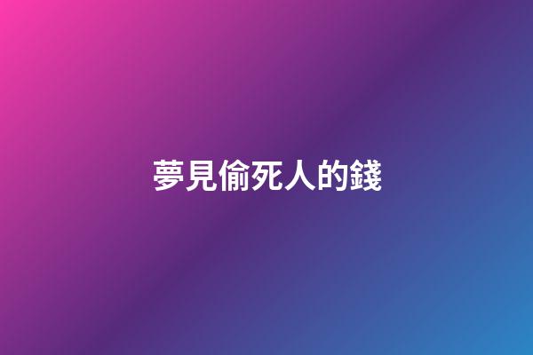 夢見偷死人的錢