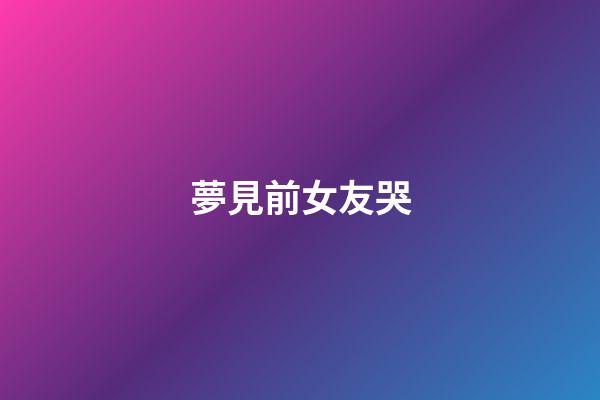 夢見前女友哭