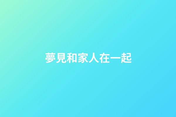 夢見和家人在一起