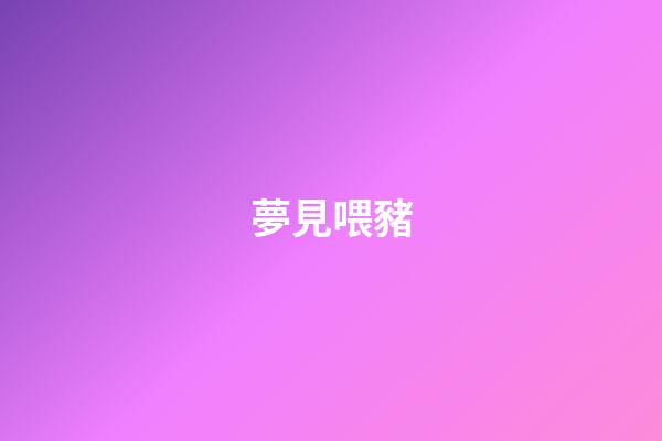 夢見喂豬