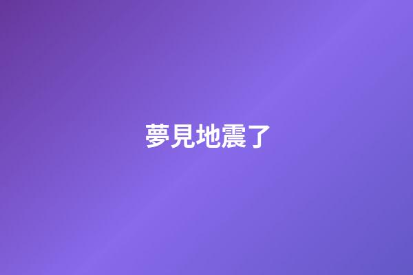 夢見地震了