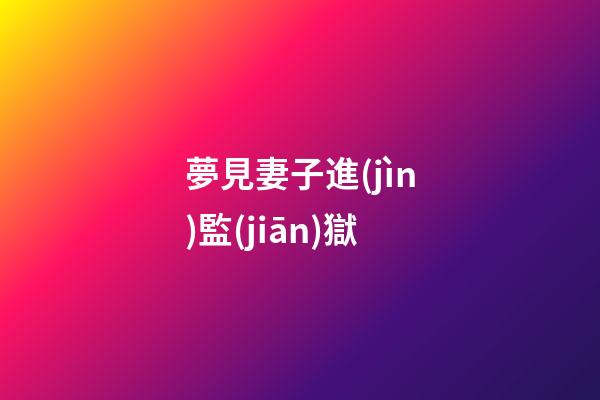 夢見妻子進(jìn)監(jiān)獄