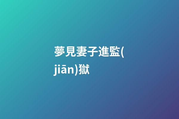 夢見妻子進監(jiān)獄