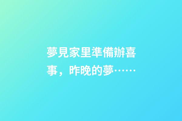 夢見家里準備辦喜事，昨晚的夢……-第1張-觀點-玄機派