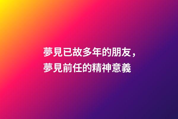 夢見已故多年的朋友，夢見前任的精神意義-第1張-觀點-玄機派