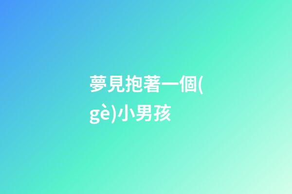 夢見抱著一個(gè)小男孩