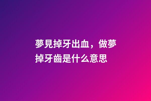 夢見掉牙出血，做夢掉牙齒是什么意思-第1張-觀點-玄機派